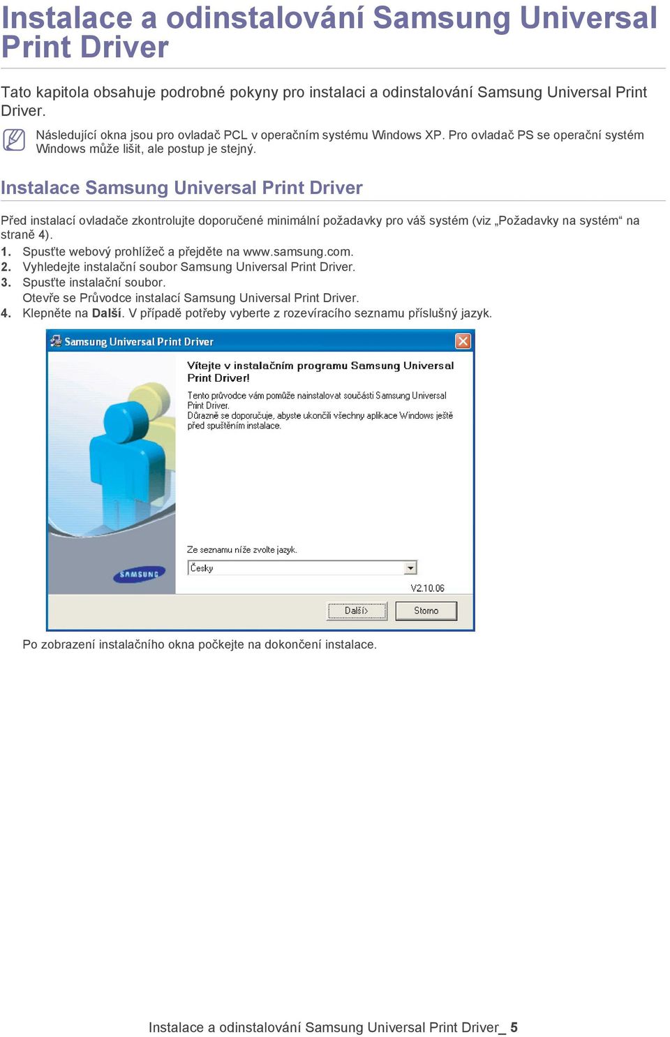 Instalace Samsung Universal Print Driver Před instalací ovladače zkontrolujte doporučené minimální požadavky pro váš systém (viz Požadavky na systém na straně 4). 1.