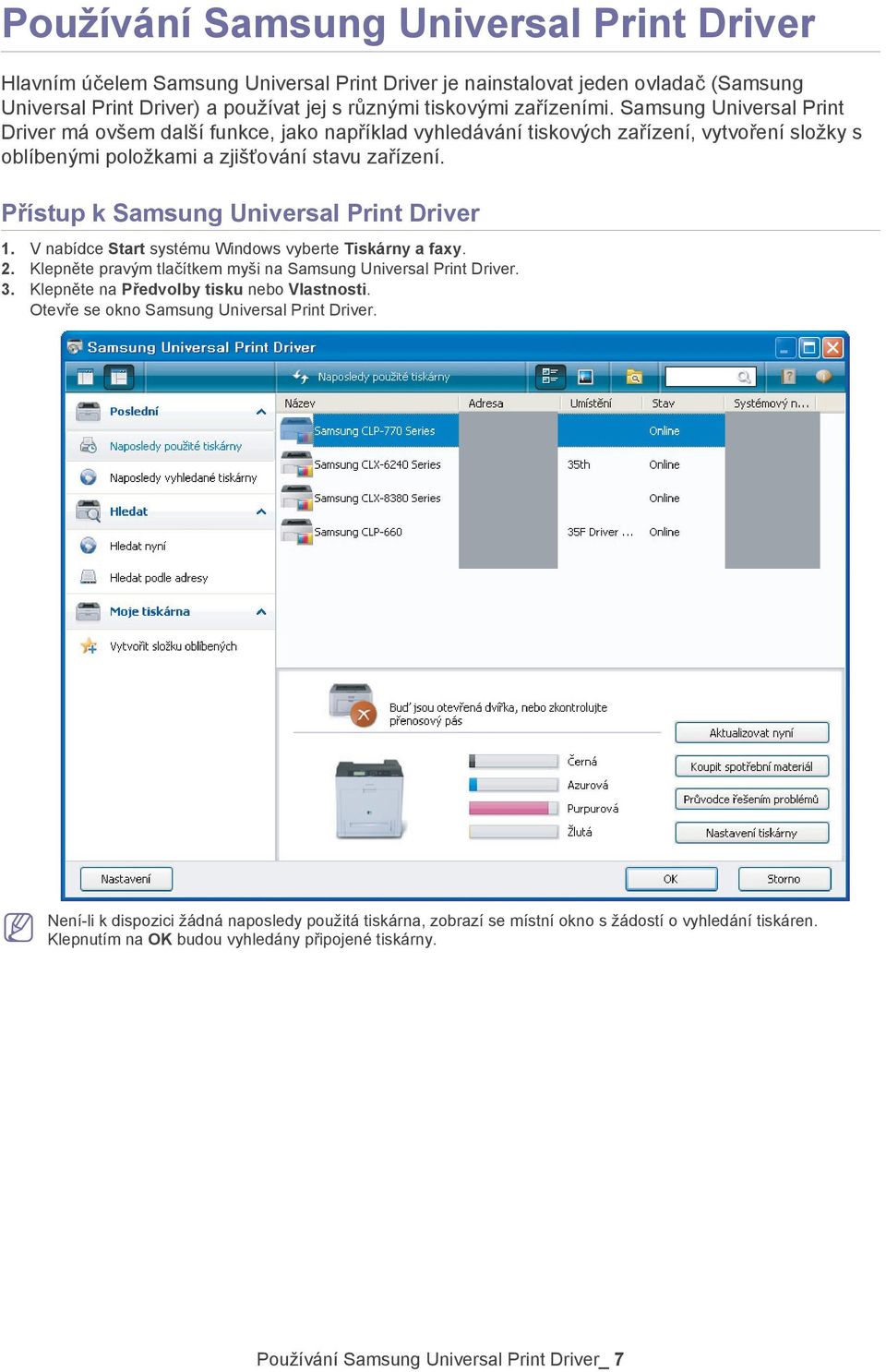 Přístup k Samsung Universal Print Driver 1. V nabídce Start systému Windows vyberte Tiskárny a faxy. 2. Klepněte pravým tlačítkem myši na Samsung Universal Print Driver. 3.