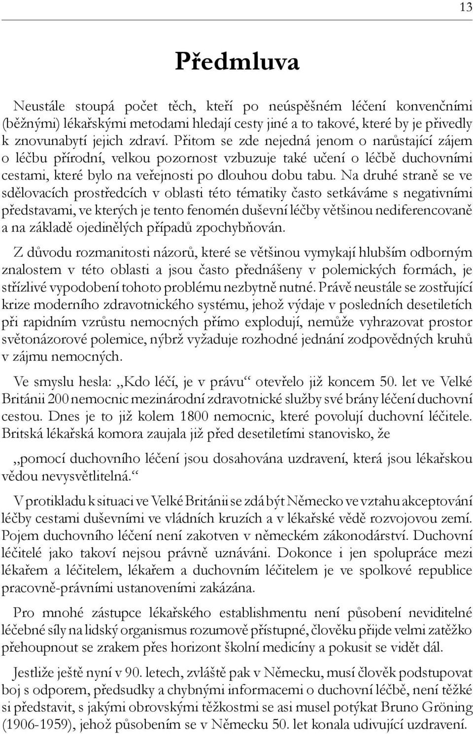 Na druhé straně se ve sdělovacích prostředcích v oblasti této tématiky často setkáváme s negativními představami, ve kterých je tento fenomén duševní léčby většinou nediferencovaně a na základě