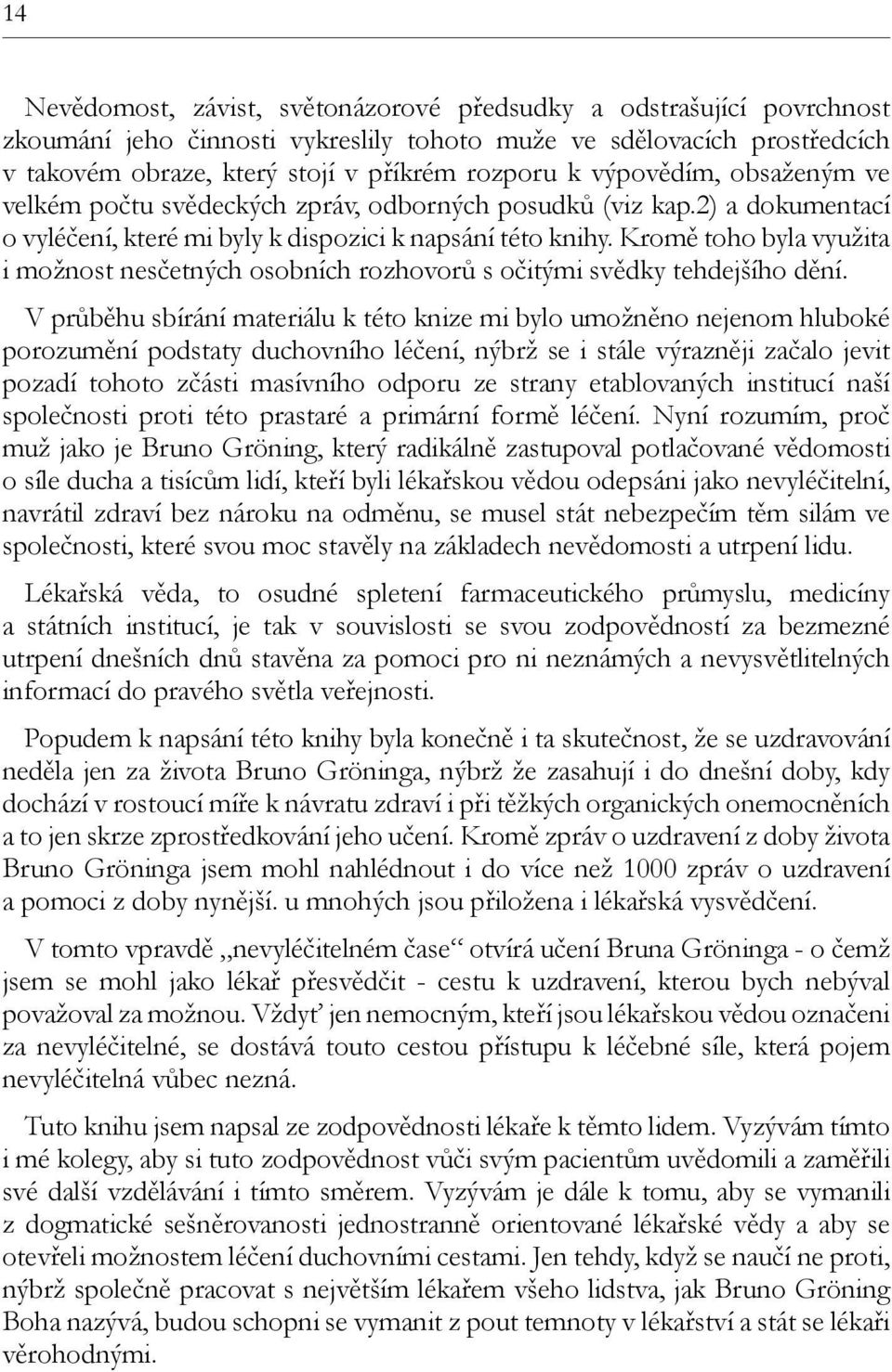 Kromě toho byla využita i možnost nesčetných osobních rozhovorů s očitými svědky tehdejšího dění.