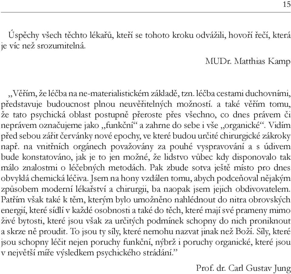 a také věřím tomu, že tato psychická oblast postupně přeroste přes všechno, co dnes právem či neprávem označujeme jako funkční a zahrne do sebe i vše organické.