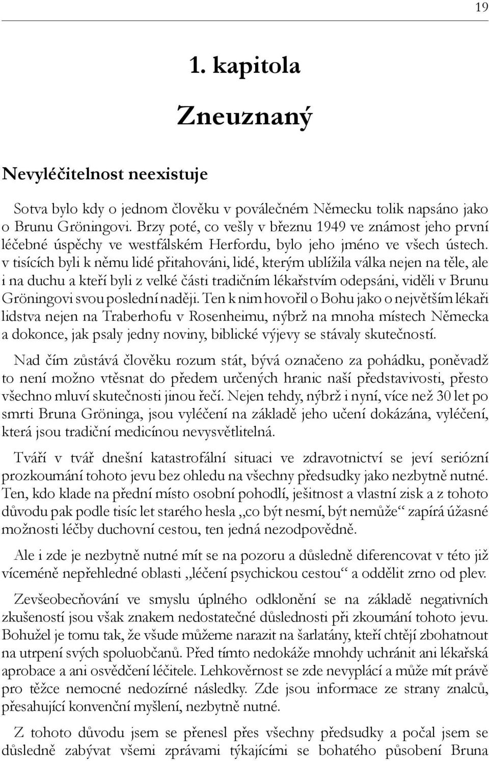 v tisících byli k němu lidé přitahováni, lidé, kterým ublížila válka nejen na těle, ale i na duchu a kteří byli z velké části tradičním lékařstvím odepsáni, viděli v Brunu Gröningovi svou poslední