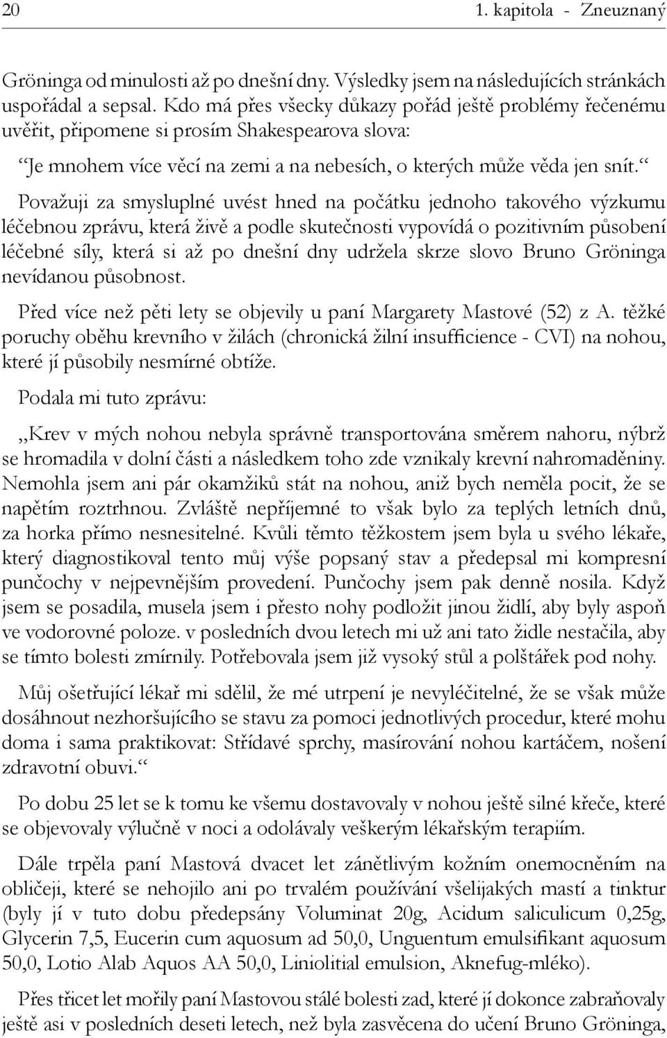 Považuji za smysluplné uvést hned na počátku jednoho takového výzkumu léčebnou zprávu, která živě a podle skutečnosti vypovídá o pozitivním působení léčebné síly, která si až po dnešní dny udržela