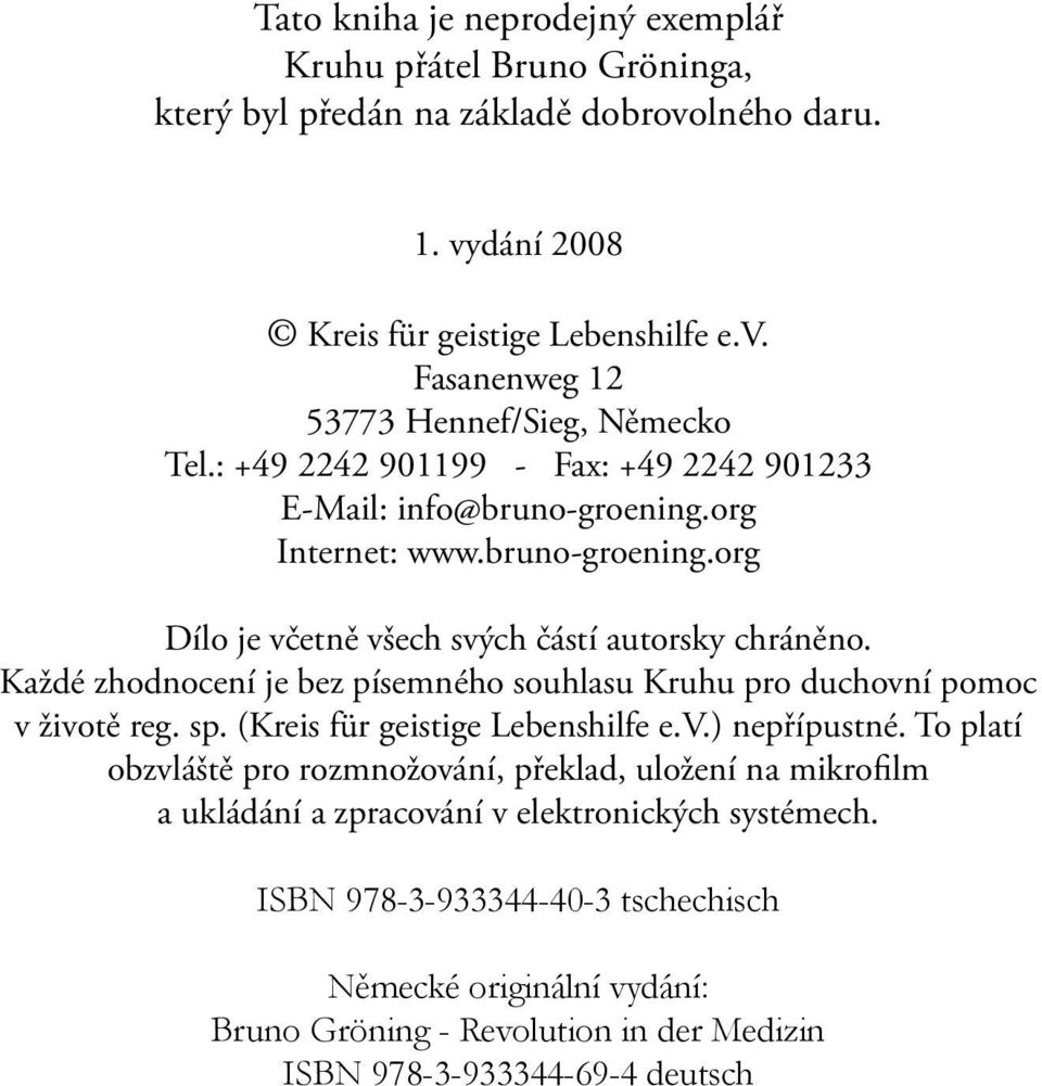 Každé zhodnocení je bez písemného souhlasu Kruhu pro duchovní pomoc v životě reg. sp. (Kreis für geistige Lebenshilfe e.v.) nepřípustné.