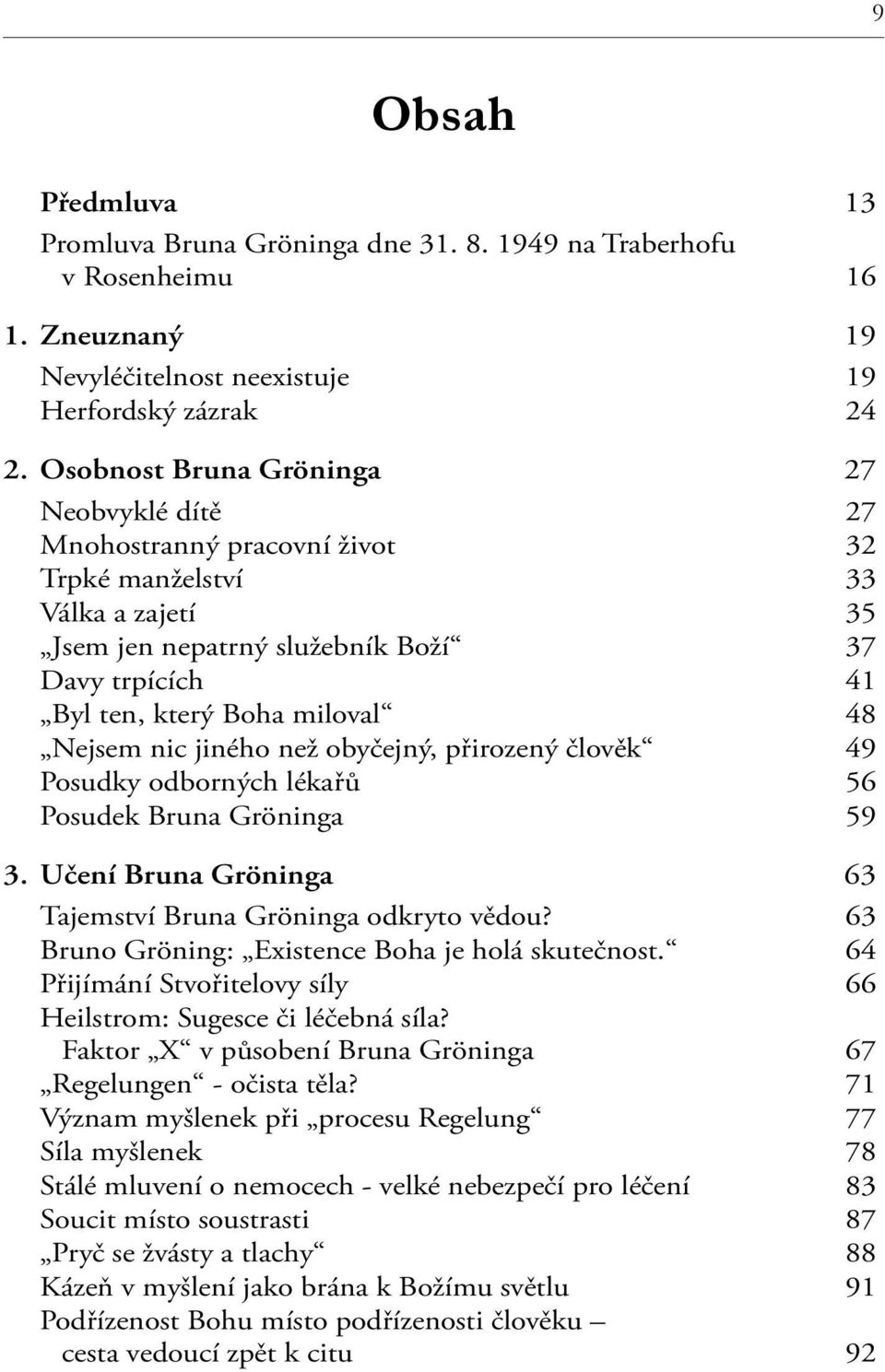 Nejsem nic jiného než obyčejný, přirozený člověk 49 Posudky odborných lékařů 56 Posudek Bruna Gröninga 59 3. Učení Bruna Gröninga 63 Tajemství Bruna Gröninga odkryto vědou?