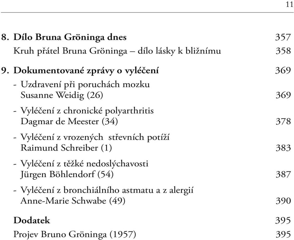 polyarthritis Dagmar de Meester (34) 378 - Vyléčení z vrozených střevních potíží Raimund Schreiber (1) 383 - Vyléčení z