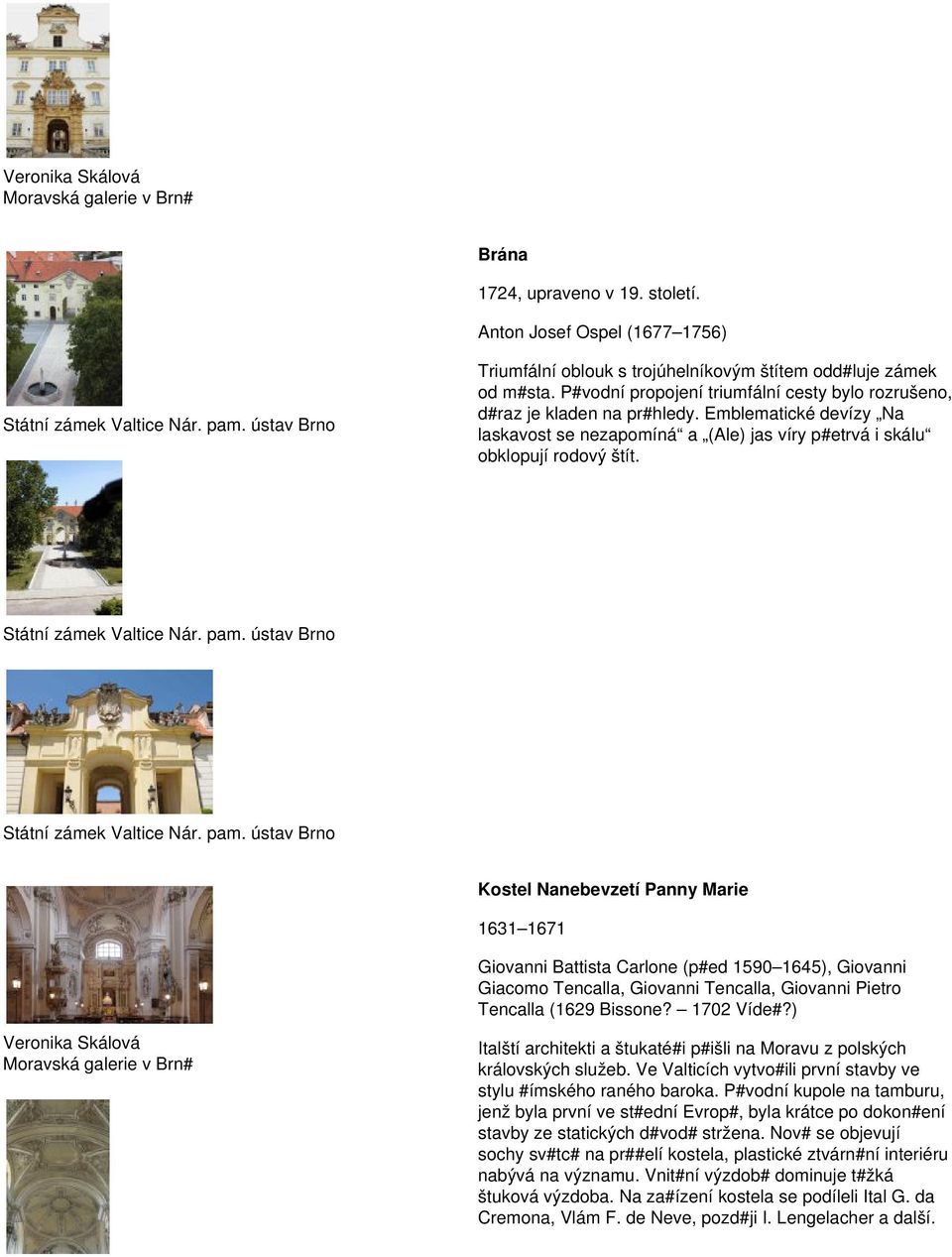 Kostel Nanebevzetí Panny Marie 1631 1671 Giovanni Battista Carlone (p#ed 1590 1645), Giovanni Giacomo Tencalla, Giovanni Tencalla, Giovanni Pietro Tencalla (1629 Bissone? 1702 Víde#?