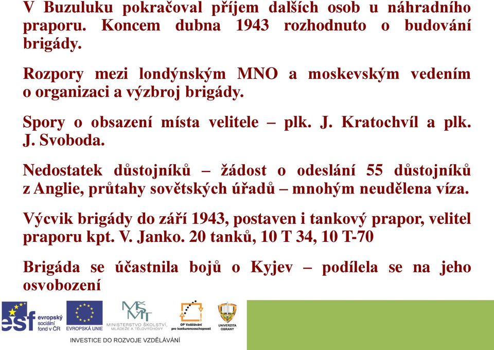 J. Svoboda. Nedostatek důstojníků žádost o odeslání 55 důstojníků z Anglie, průtahy sovětských úřadů mnohým neudělena víza.