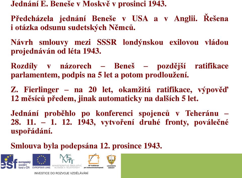 Rozdíly v názorech Beneš pozdější ratifikace parlamentem, podpis na 5 let a potom prodloužení. Z.