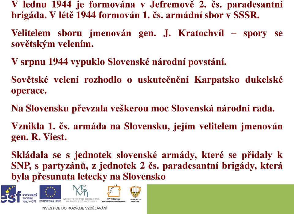 Na Slovensku převzala veškerou moc Slovenská národní rada. Vznikla 1. čs. armáda na Slovensku, jejím velitelem jmenován gen. R. Viest.