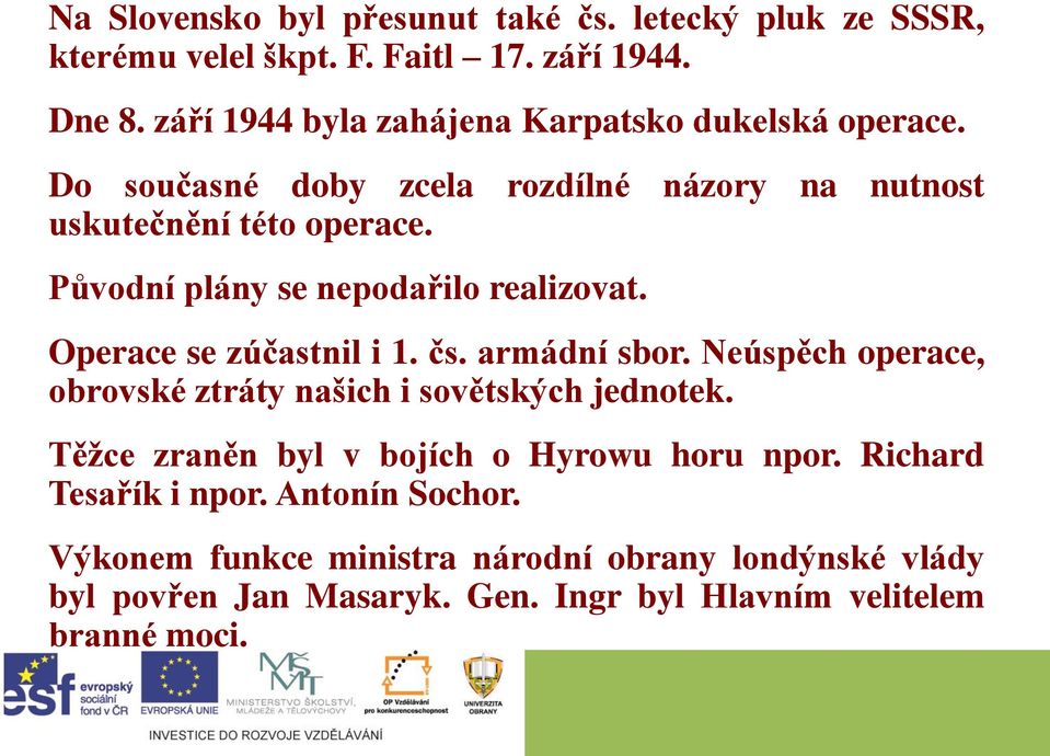 Původní plány se nepodařilo realizovat. Operace se zúčastnil i 1. čs. armádní sbor. Neúspěch operace, obrovské ztráty našich i sovětských jednotek.