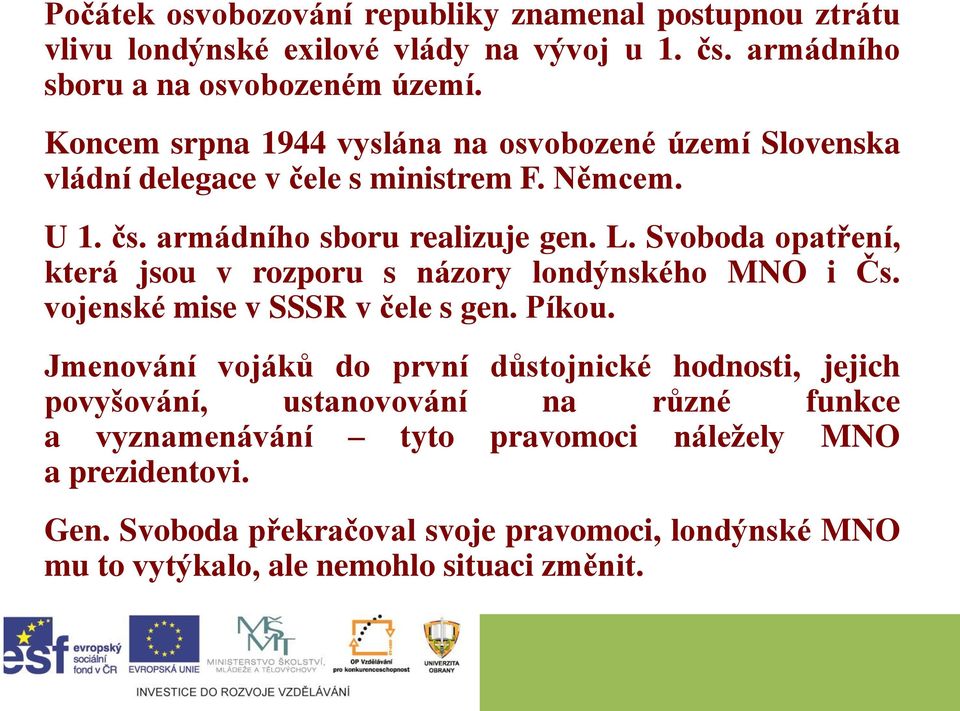 Svoboda opatření, která jsou v rozporu s názory londýnského MNO i Čs. vojenské mise v SSSR v čele s gen. Píkou.
