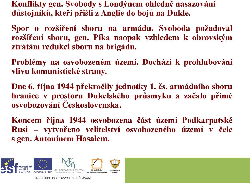 Dochází k prohlubování vlivu komunistické strany. Dne 6. října 1944 překročily jednotky 1. čs.