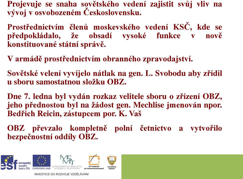 V armádě prostřednictvím obranného zpravodajství. Sovětské velení vyvíjelo nátlak na gen. L. Svobodu aby zřídil u sboru samostatnou složku OBZ. Dne 7.