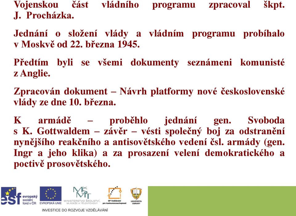 Zpracován dokument Návrh platformy nové československé vlády ze dne 10. března. K armádě proběhlo jednání gen. Svoboda s K.