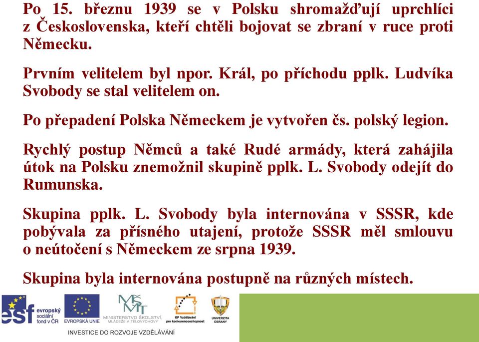 Rychlý postup Němců a také Rudé armády, která zahájila útok na Polsku znemožnil skupině pplk. L.
