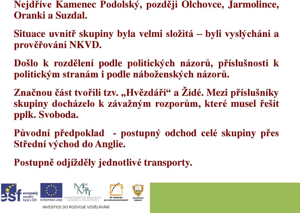 Došlo k rozdělení podle politických názorů, příslušnosti k politickým stranám i podle náboženských názorů.