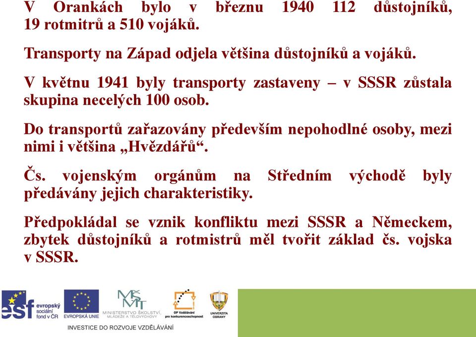 V květnu 1941 byly transporty zastaveny v SSSR zůstala skupina necelých 100 osob.