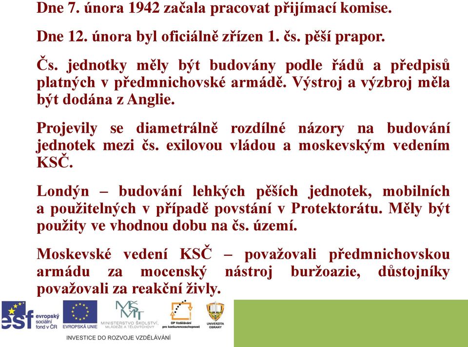 Projevily se diametrálně rozdílné názory na budování jednotek mezi čs. exilovou vládou a moskevským vedením KSČ.