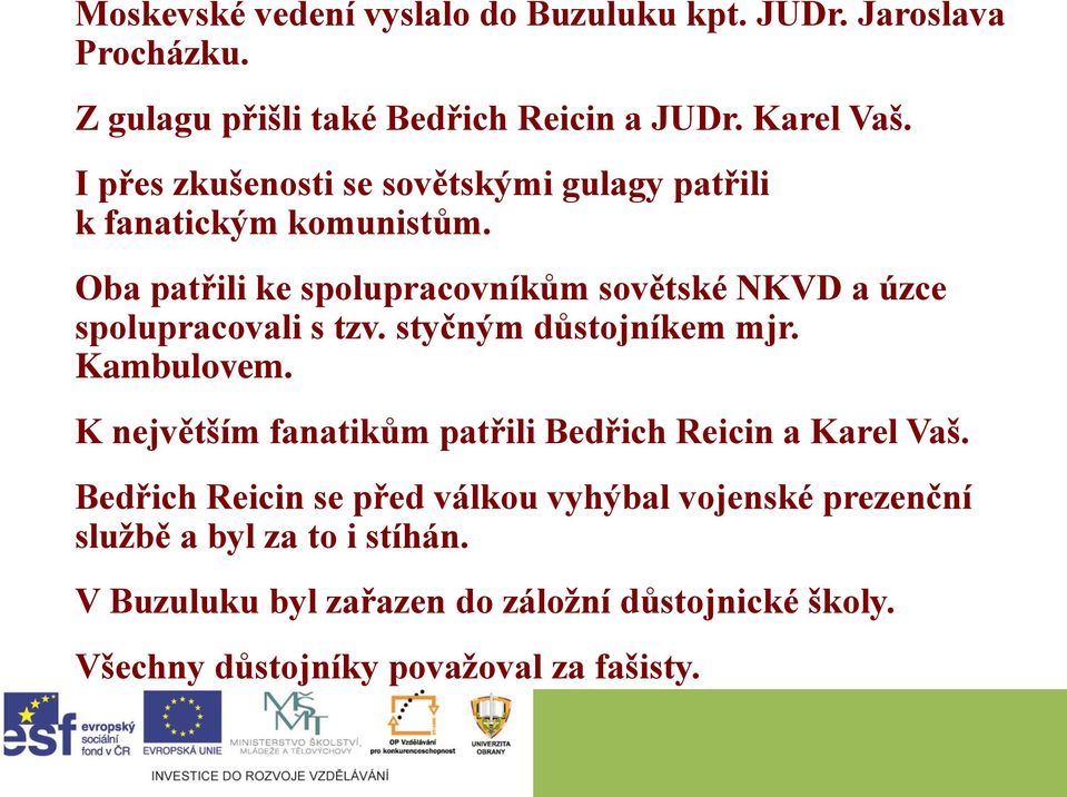 Oba patřili ke spolupracovníkům sovětské NKVD a úzce spolupracovali s tzv. styčným důstojníkem mjr. Kambulovem.