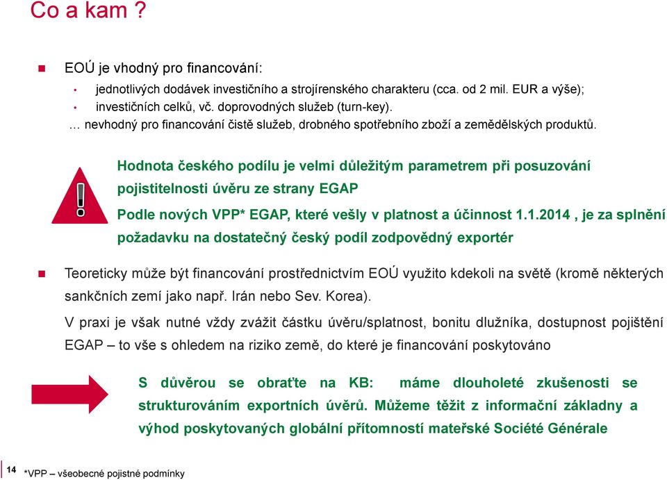 Hodnota českého podílu je velmi důležitým parametrem při posuzování pojistitelnosti úvěru ze strany EGAP Podle nových VPP* EGAP, které vešly v platnost a účinnost 1.