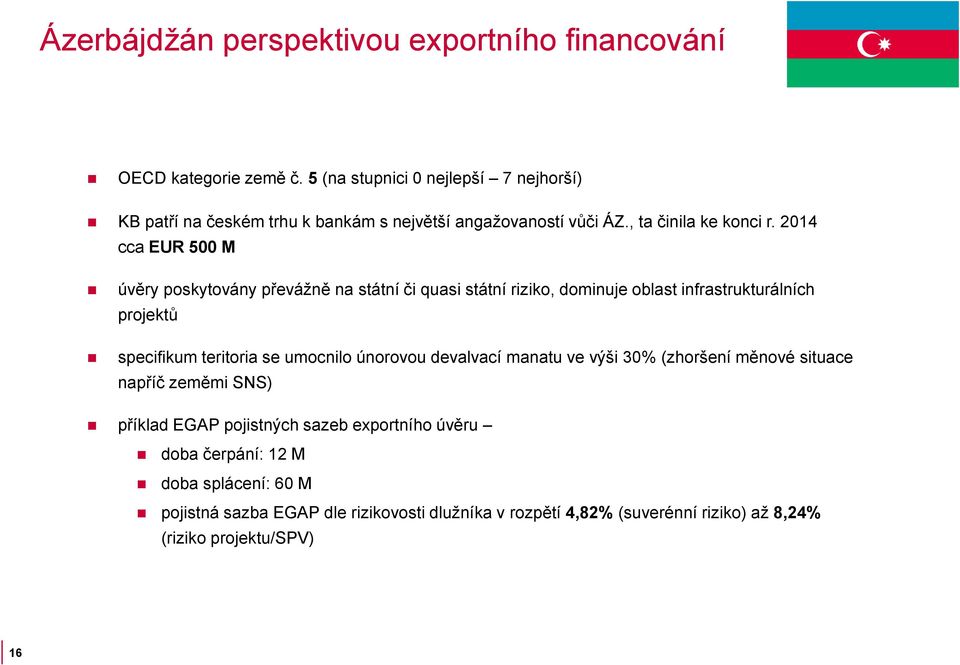 2014 cca EUR 500 M úvěry poskytovány převážně na státní či quasi státní riziko, dominuje oblast infrastrukturálních projektů specifikum teritoria se umocnilo