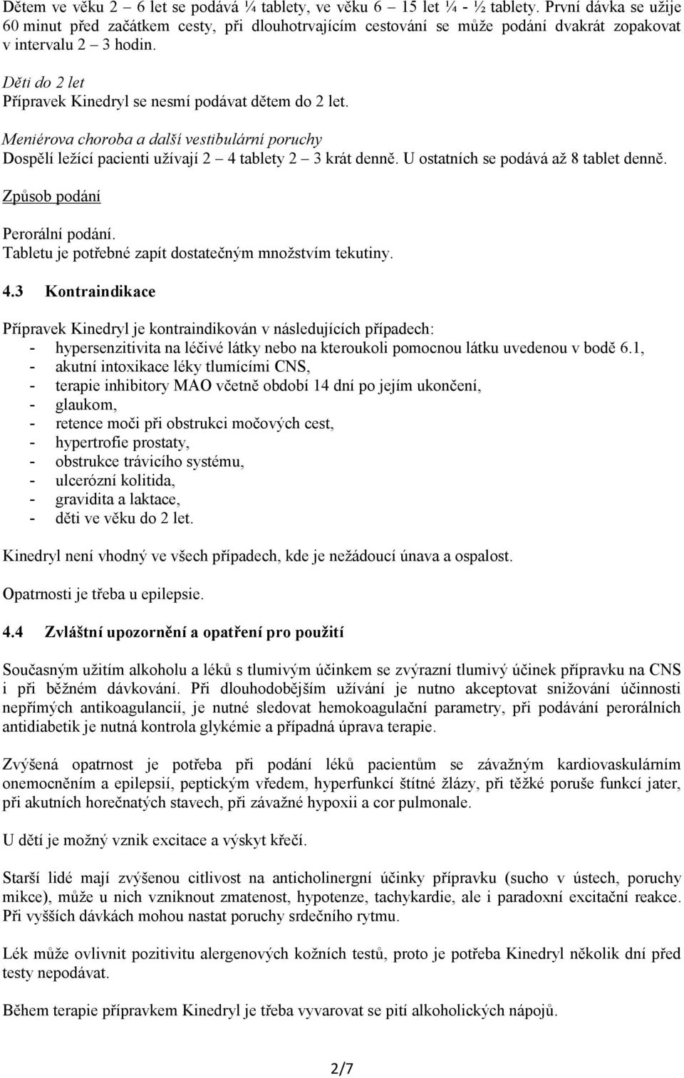 Děti do 2 let Přípravek Kinedryl se nesmí podávat dětem do 2 let. Meniérova choroba a další vestibulární poruchy Dospělí ležící pacienti užívají 2 4 tablety 2 3 krát denně.