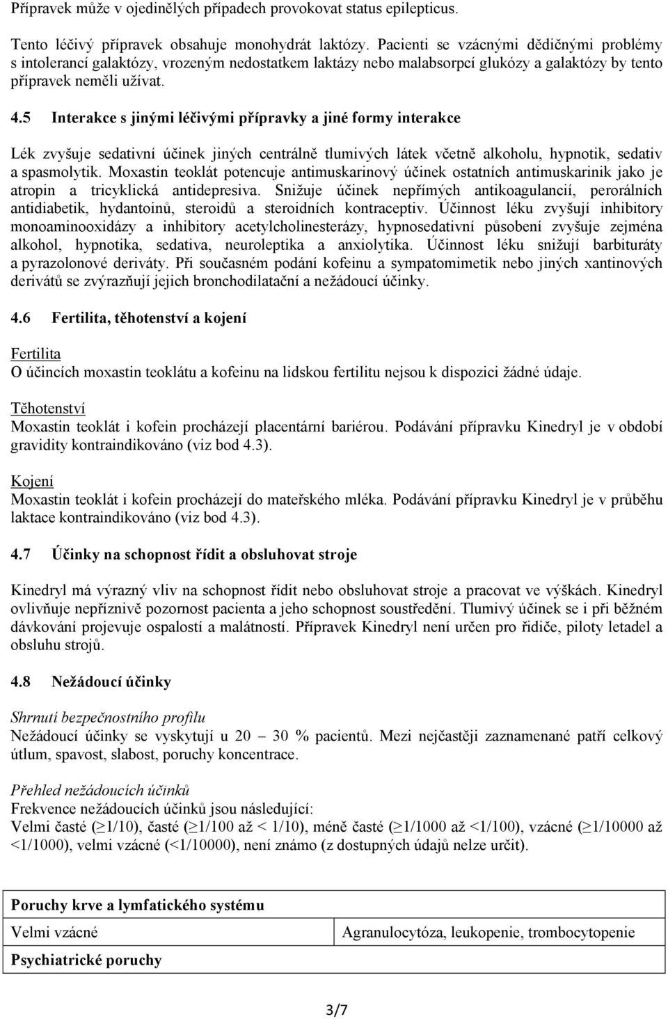 5 Interakce s jinými léčivými přípravky a jiné formy interakce Lék zvyšuje sedativní účinek jiných centrálně tlumivých látek včetně alkoholu, hypnotik, sedativ a spasmolytik.