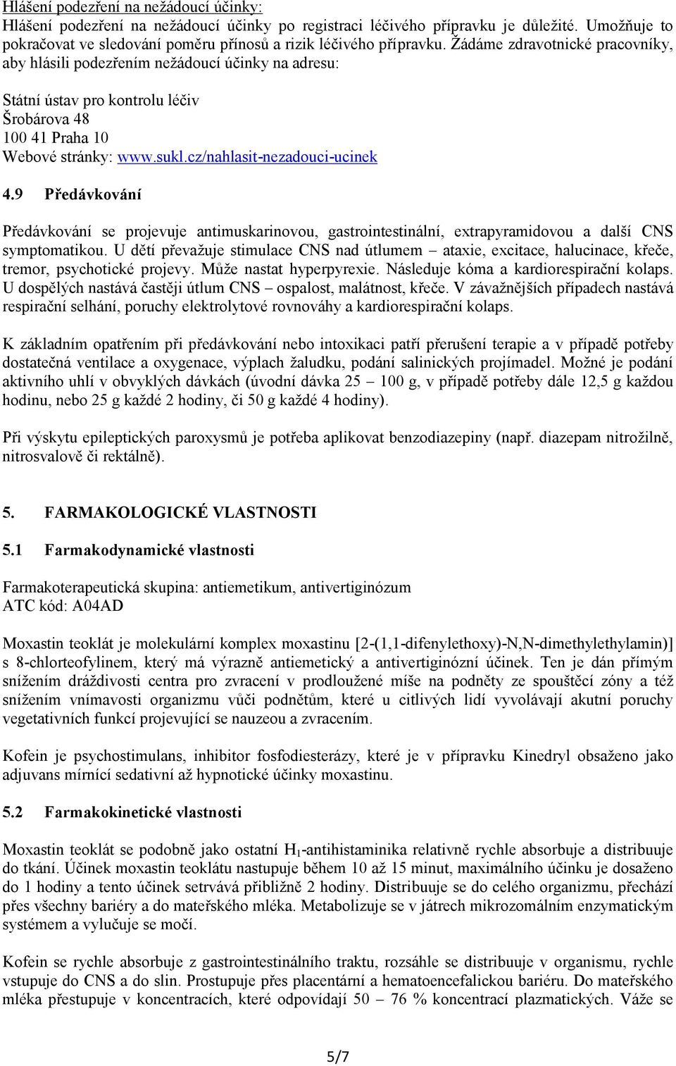 Žádáme zdravotnické pracovníky, aby hlásili podezřením nežádoucí účinky na adresu: Státní ústav pro kontrolu léčiv Šrobárova 48 100 41 Praha 10 Webové stránky: www.sukl.cz/nahlasit-nezadouci-ucinek 4.