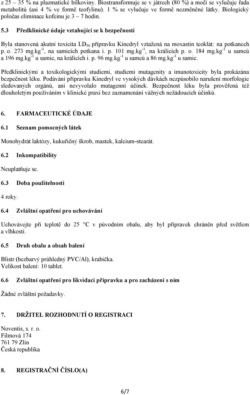 3 Předklinické údaje vztahující se k bezpečnosti Byla stanovená akutní toxicita LD 50 přípravku Kinedryl vztažená na moxastin teoklát: na potkanech p. o. 273 mg.kg -1, na samicích potkana i. p. 101 mg.