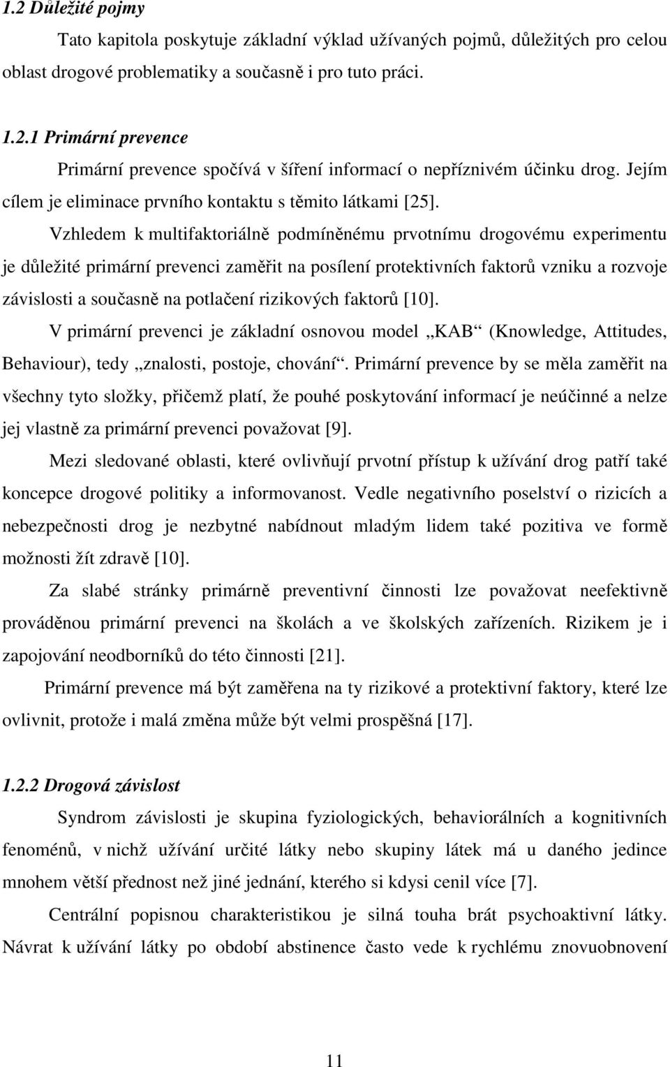 Vzhledem k multifaktoriálně podmíněnému prvotnímu drogovému experimentu je důležité primární prevenci zaměřit na posílení protektivních faktorů vzniku a rozvoje závislosti a současně na potlačení