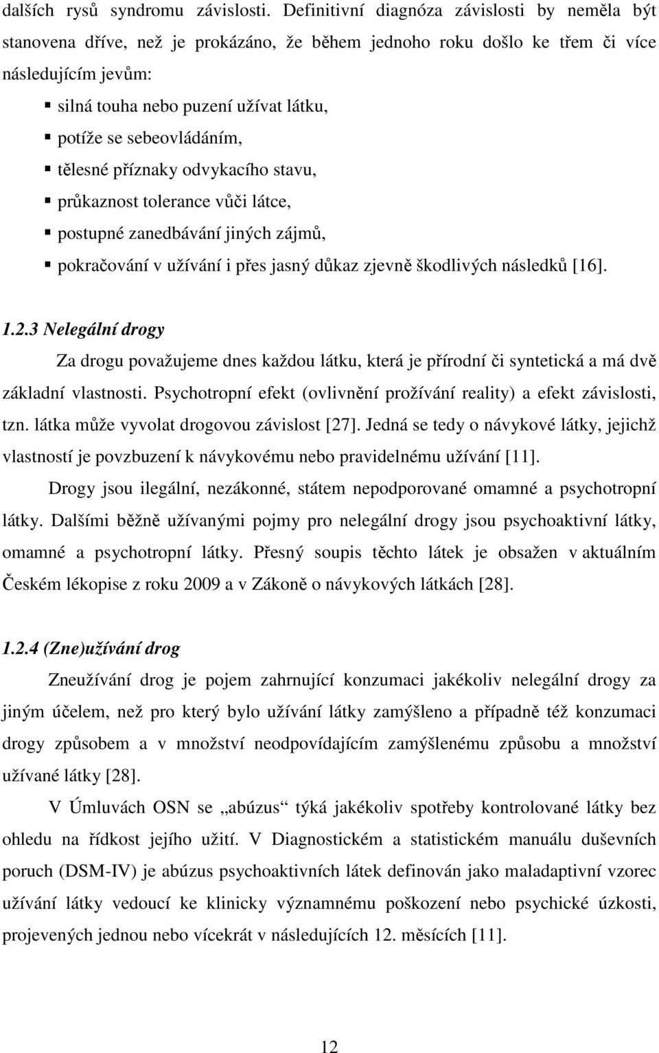 sebeovládáním, tělesné příznaky odvykacího stavu, průkaznost tolerance vůči látce, postupné zanedbávání jiných zájmů, pokračování v užívání i přes jasný důkaz zjevně škodlivých následků [16]. 1.2.