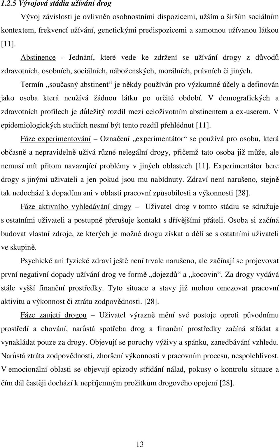 Termín současný abstinent je někdy používán pro výzkumné účely a definován jako osoba která neužívá žádnou látku po určité období.