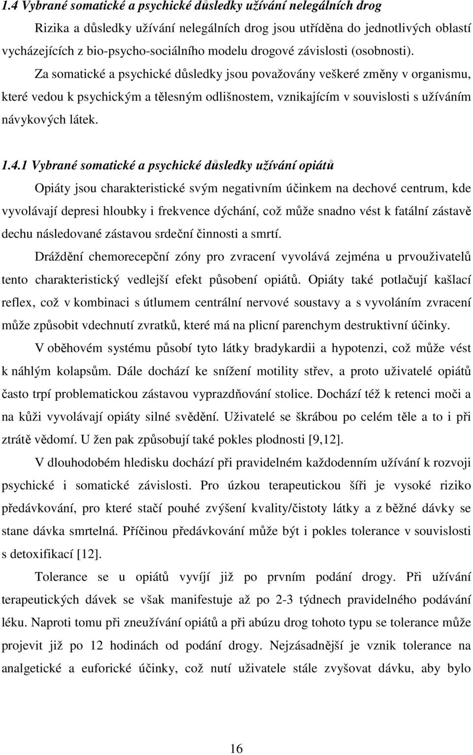 Za somatické a psychické důsledky jsou považovány veškeré změny v organismu, které vedou k psychickým a tělesným odlišnostem, vznikajícím v souvislosti s užíváním návykových látek. 1.4.