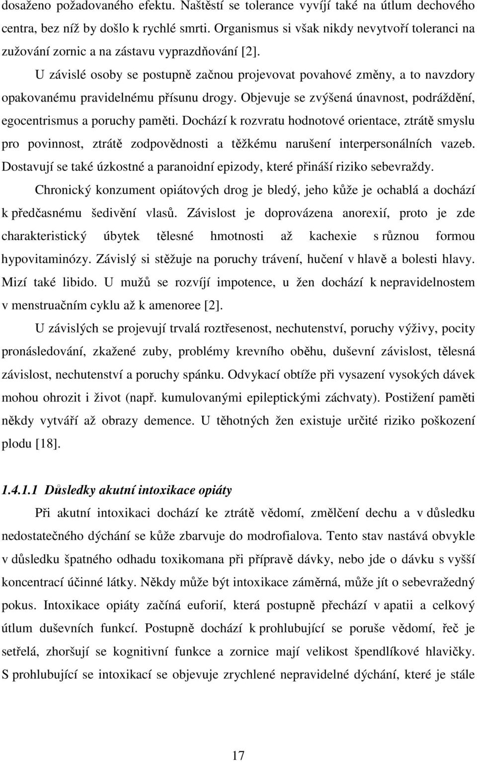 U závislé osoby se postupně začnou projevovat povahové změny, a to navzdory opakovanému pravidelnému přísunu drogy. Objevuje se zvýšená únavnost, podráždění, egocentrismus a poruchy paměti.