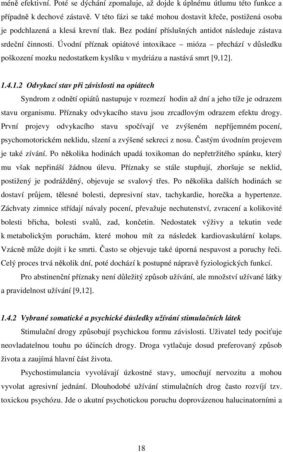 Úvodní příznak opiátové intoxikace mióza přechází v důsledku poškození mozku nedostatkem kyslíku v mydriázu a nastává smrt [9,12