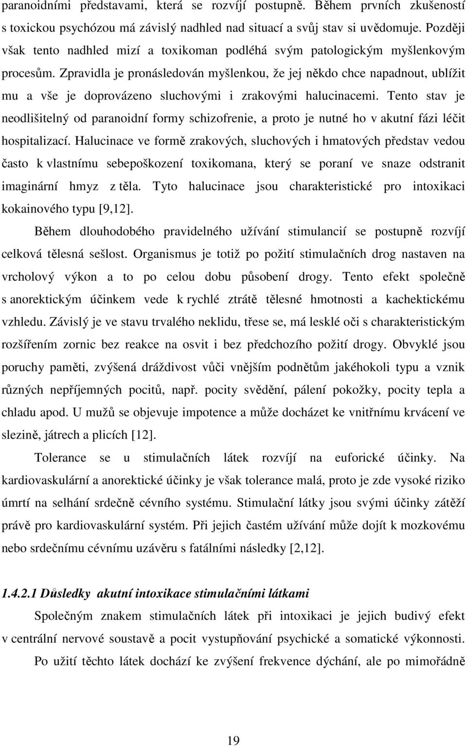 Zpravidla je pronásledován myšlenkou, že jej někdo chce napadnout, ublížit mu a vše je doprovázeno sluchovými i zrakovými halucinacemi.