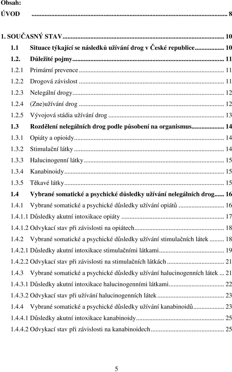 .. 14 1.3.3 Halucinogenní látky... 15 1.3.4 Kanabinoidy... 15 1.3.5 Těkavé látky... 15 1.4 Vybrané somatické a psychické důsledky užívání nelegálních drog... 16 1.4.1 Vybrané somatické a psychické důsledky užívání opiátů.