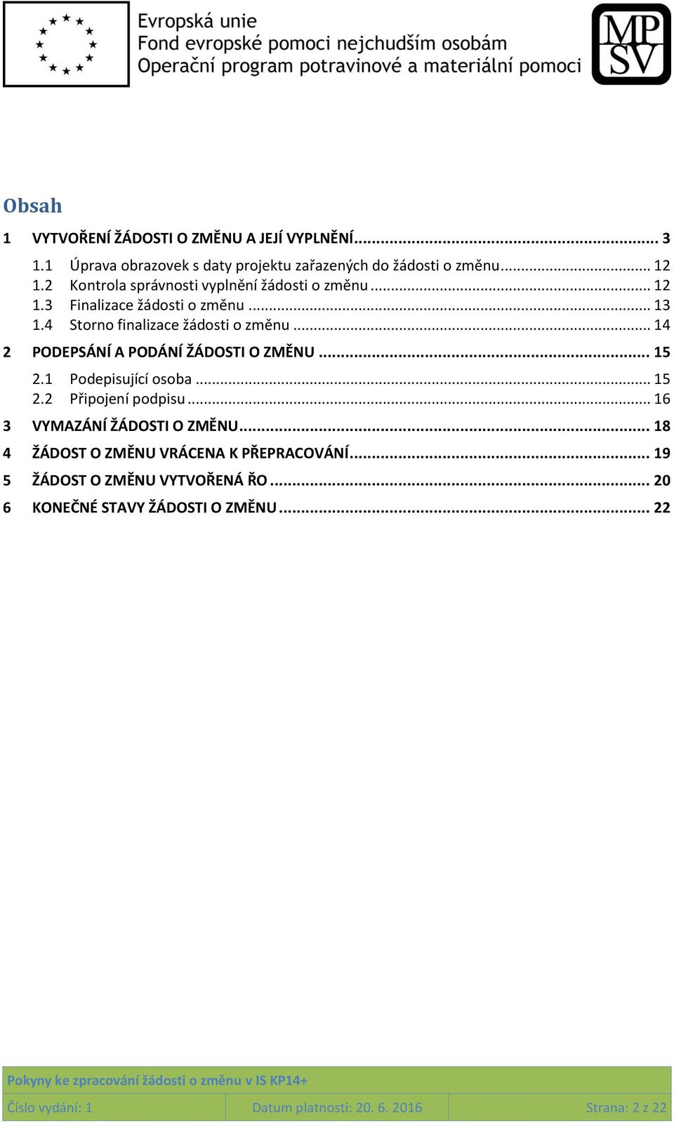 .. 14 2 PODEPSÁNÍ A PODÁNÍ ŽÁDOSTI O ZMĚNU... 15 2.1 Podepisující osoba... 15 2.2 Připojení podpisu... 16 3 VYMAZÁNÍ ŽÁDOSTI O ZMĚNU.