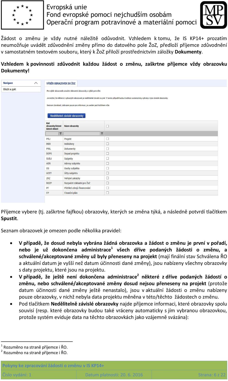 záložky Dokumenty. Vzhledem k povinnosti zdůvodnit každou žádost o změnu, zaškrtne příjemce vždy obrazovku Dokumenty! Příjemce vybere (tj.