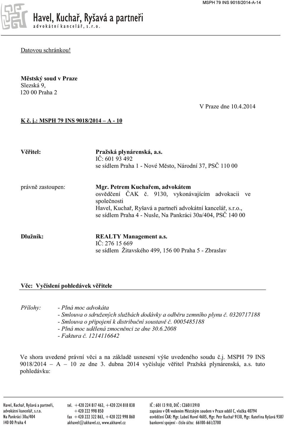 s. IČ: 276 15 669 se sídlem Žitavského 499, 156 00 Praha 5 - Zbraslav Věc: Vyčíslení pohledávek věřitele Přílohy: - Plná moc advokáta - Smlouva o sdružených službách dodávky a odběru zemního plynu č.