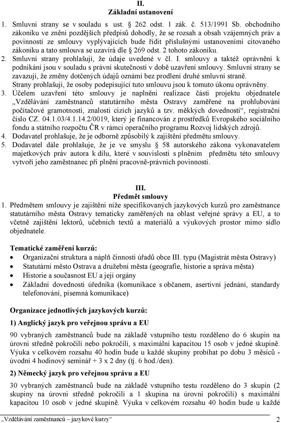 smlouva se uzavírá dle 269 odst. 2 tohoto zákoníku. 2. Smluvní strany prohlašují, že údaje uvedené v čl. I.