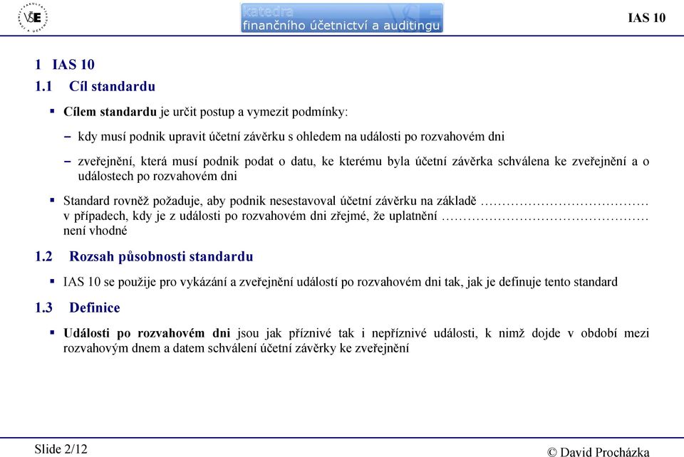 ke kterému byla účetní závěrka schválena ke zveřejnění a o událostech po rozvahovém dni Standard rovněž požaduje, aby podnik nesestavoval účetní závěrku na základě v případech, kdy je z události