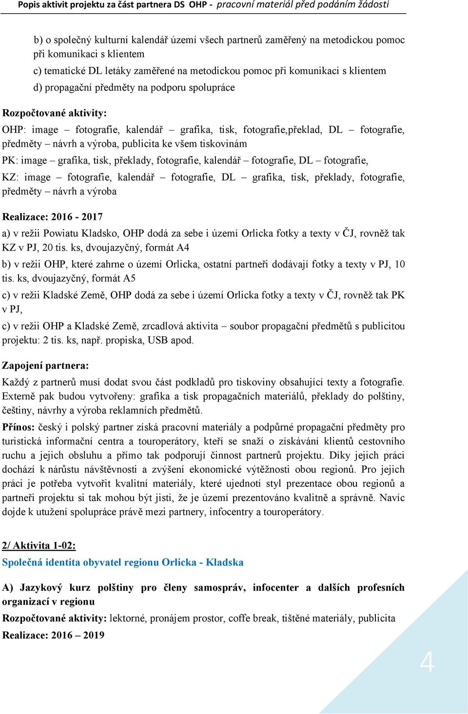 grafika, tisk, překlady, fotografie, kalendář fotografie, DL fotografie, KZ: image fotografie, kalendář fotografie, DL grafika, tisk, překlady, fotografie, předměty návrh a výroba Realizace: