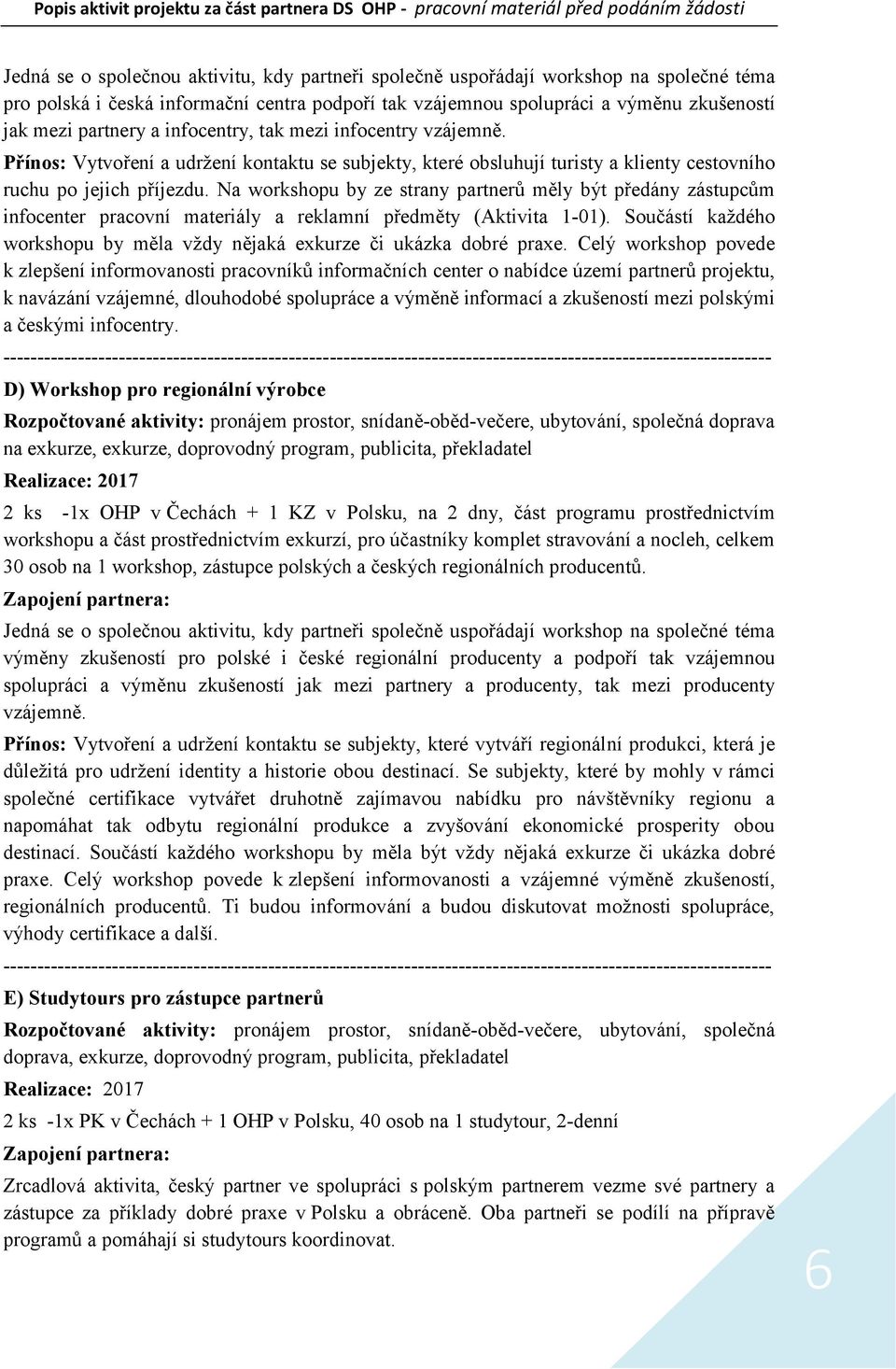 Na workshopu by ze strany partnerů měly být předány zástupcům infocenter pracovní materiály a reklamní předměty (Aktivita 1-01).