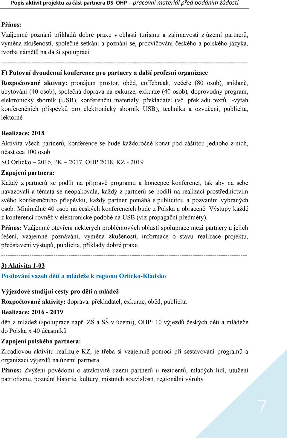 F) Putovní dvoudenní konference pro partnery a další profesní organizace Rozpočtované aktivity: pronájem prostor, oběd, coffebreak, večeře (80 osob), snídaně, ubytování (40 osob), společná doprava na