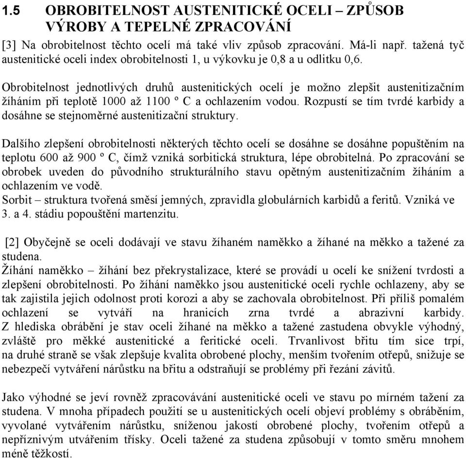 Obrobitelnost jednotlivých druhů austenitických ocelí je možno zlepšit austenitizačním žíháním při teplotě 1000 až 1100 º C a ochlazením vodou.