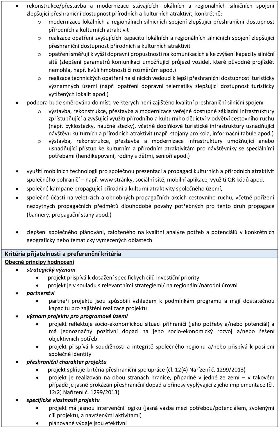 zlepšující přeshraniční dostupnost přírodních a kulturních atraktivit o opatření směřují k vyšší dopravní propustnosti na komunikacích a ke zvýšení kapacity silniční sítě (zlepšení parametrů