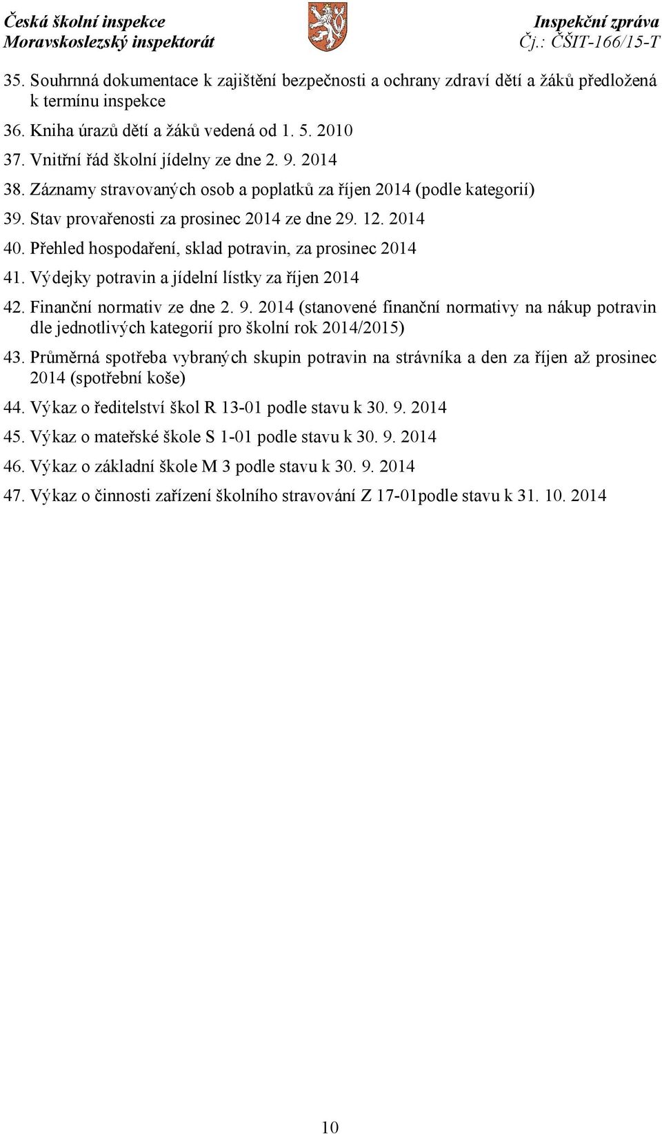 Výdejky potravin a jídelní lístky za říjen 2014 42. Finanční normativ ze dne 2. 9. 2014 (stanovené finanční normativy na nákup potravin dle jednotlivých kategorií pro školní rok 2014/2015) 43.