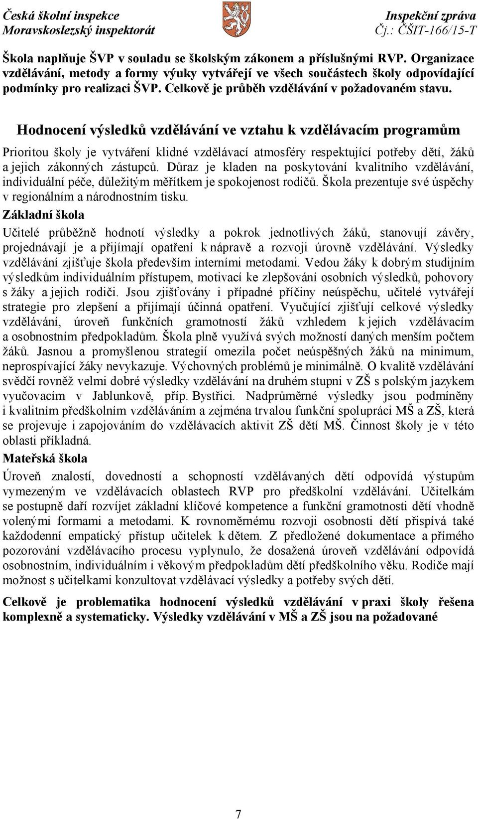 Hodnocení výsledků vzdělávání ve vztahu k vzdělávacím programům Prioritou školy je vytváření klidné vzdělávací atmosféry respektující potřeby dětí, žáků a jejich zákonných zástupců.